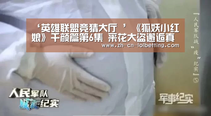 ‘英雄联盟竞猜大厅 ’《狐妖小红娘》千颜篇第6集 采花大盗邂逅真命天女(图2) 英雄联盟竞猜大厅
